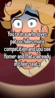 a man with the caption you're in a who loves patrochillas more competition and you see homer and plato already in their seats