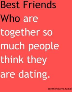 a quote that says best friends who are together so much people think they are dating