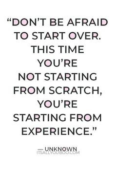 a quote that reads don't be afraid to start over this time you're not starting from scratch, you're starting from experience