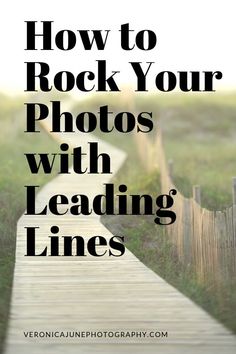 a wooden path leading to a grassy field with the words how to rock your photos with leading lines