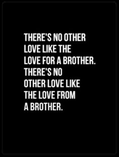 there's no other love like the love for a brother, there's no other love like the love from a brother