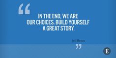 a quote from jeff berkss on the end, we are our choices build yourself a great story