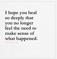 a quote that says i hope you heal so deeply that you no longer feel the need to make sense of what happened