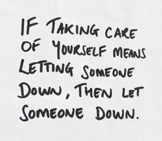 a piece of paper with the words if taking care of yourself means letting someone down, then let someone down