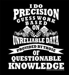 i do precision guess work based on unrelabble data provided by those questionable knowledge