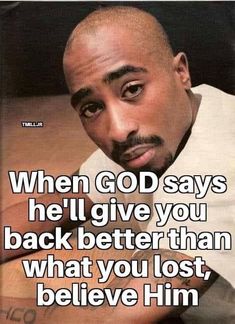 an image of a man with a quote on it that says, when god says he'll give you back better than what you lost, believe him