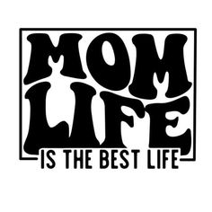 the words mom life is the best life are black and white on a white background