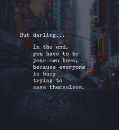 a city street with the words in the end you have to be your own hero, because everyone is busy trying to save themselves