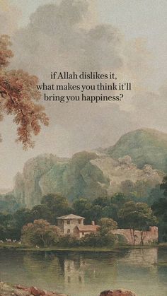 a painting with an image of a mountain and trees in the background, that says if allah distises it, what makes you think i'll bring you happiness?