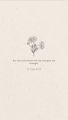 a white paper with a drawing of flowers and the words, but the lord stood with me and gave me 2 tim 4 17