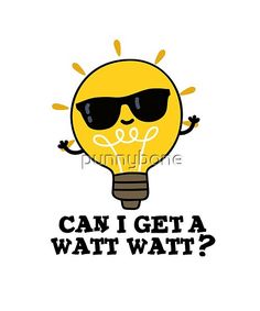 a light bulb with sunglasses and the words can i get a wattt wait?