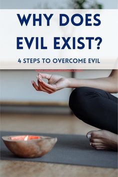 a woman sitting on the floor in front of a bowl with her hands out and text overlay reads why does evil exist? 4 steps to overcome evil