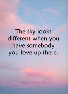 the sky looks different when you have somebody you love up there - unknown life quotes