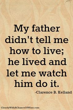 a quote from chance b keiland about father didn't tell me how to live, he lived and let me watch him do it