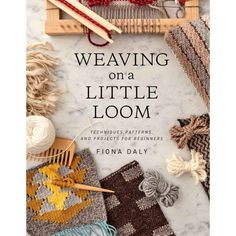 weaving on a little loom techniques, patterns and projects for beginners by fionna daily