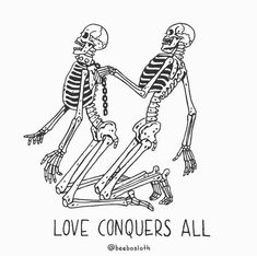 two skeletons holding hands with the words love conquers all