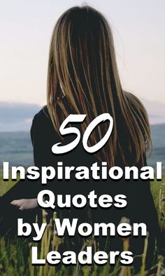 a woman sitting in tall grass with the words 50 inspirational quotes by women leaders