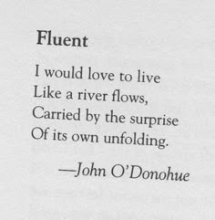 john o'donne quote about fluent i would love to live like a river flows, carried by the surprise of its own unfolding