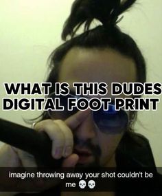 a man holding a cell phone up to his face with the caption what is this dude's digital foot print?