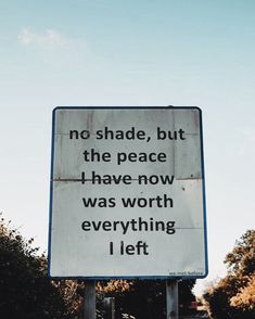 a street sign that reads, no shade, but the peace i have now was worth everything i left