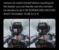 two pictures of a robot with the caption saying, no one sees himself before reaching for the blaster you can literally see the moment he decides to do it