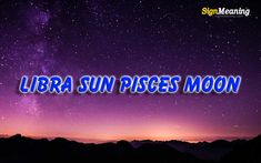 the words libra sun pisces moon against a night sky