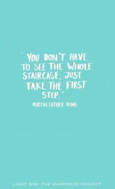 a quote from martin luther king that says you don't have to see the whole staircase just take the first step