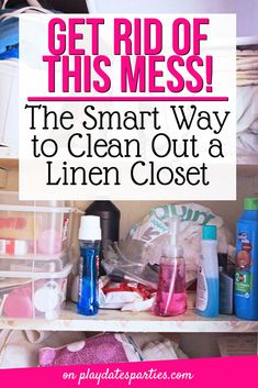 the smart way to clean out a linen closet with text overlay that reads get rid of this mess