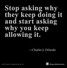 a quote that says stop asking why they keep doing it and start asking why you keep allowing