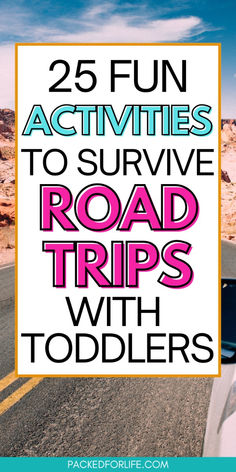 a road with the words 25 fun activities to survive road trips with toddlers on it