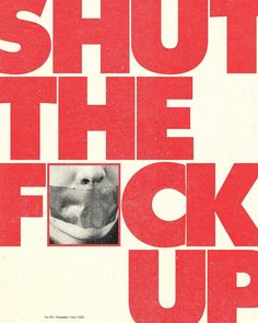 a poster with the words shut the f k up in black and red on it