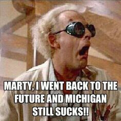 an old man with sunglasses on his face and the caption says, marry i went back to the future and michigan still sucks