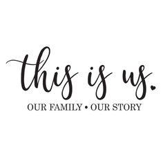 the words'this is us our family, our story'written in black ink on a white background