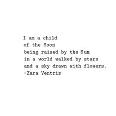 a poem written in black and white with the words i am a child of the moon being raised by the sun in a world walked by stars and a sky drawn with flowers