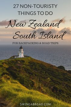 a lighthouse on top of a hill with the words 27 non - touristy things to do in new zealand south island for backpacking and road trips