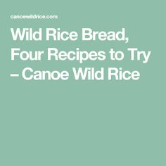 the words wild rice bread, four recipes to try - canoe wild rice on a green background