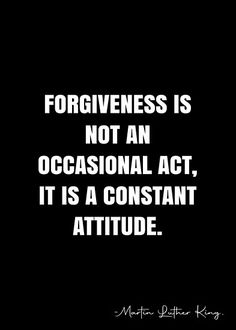 a black and white photo with the quote for forgiveness is not an occasion act it is a constant attitude