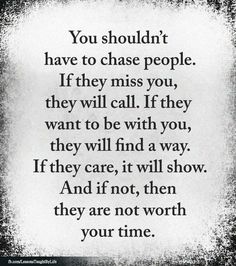 a quote that says you shouldn't have to chase people if they miss you, they