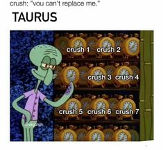 an image of a cartoon character with the caption that reads, crush you can't replace me taurus crush 1 crush 2 crush 3 crush 4 crush 6 crush 6 crush 6 crush 7