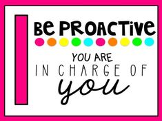 a poster with the words be proactive, you are in charge of you