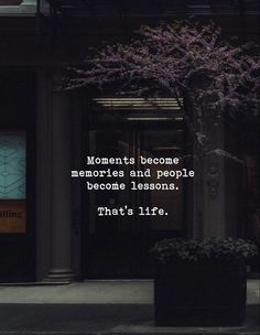 a tree in front of a building with the words, moments become memories and people become lessons that's life