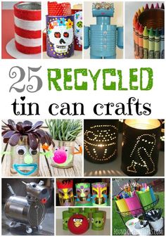 25 recycled tin can crafts that are great for kids and adults to do with them