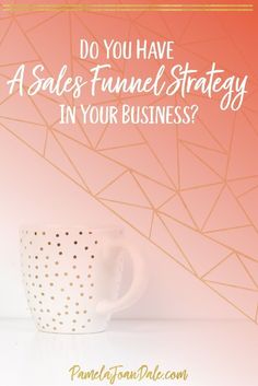 a coffee cup with the words do you have a sales funnel strategy in your business?