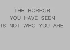 a black and white photo with the words, the horror you have seen is not who you are