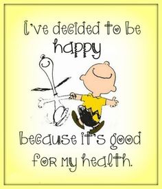 a charlie brown quote with the words i've decided to be happy because it's good for my health