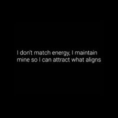 a black and white photo with the words i don't match energy, i maintain mine so i can attract what aligns