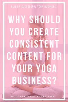 a woman doing yoga with the words why should you create content for your yoga business?