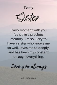 a quote that says to my sister every moment with you feels like a precious memory