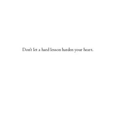 the words don't let a hard lesson burn your heart