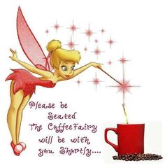 a cartoon tinkerbell with a coffee cup in front of her and the caption, please be seated the coffefatity will be with you shortly